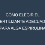 Cómo Elegir el Fertilizante Adecuado para Alga espirulina