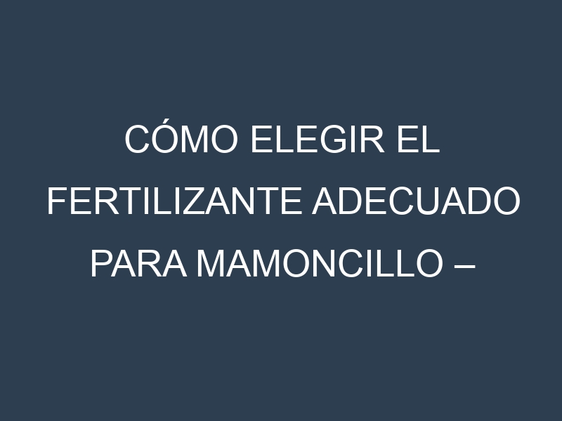 Cómo Elegir el Fertilizante Adecuado para Mamoncillo – Quenepa