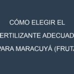 Cómo Elegir el Fertilizante Adecuado para Maracuyá (fruta de la pasión)