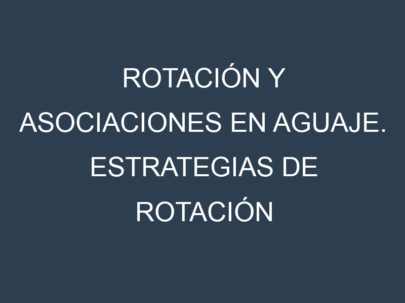 Rotación y Asociaciones en Aguaje. Estrategias de rotación y Beneficios de las asociaciones de cultivos.