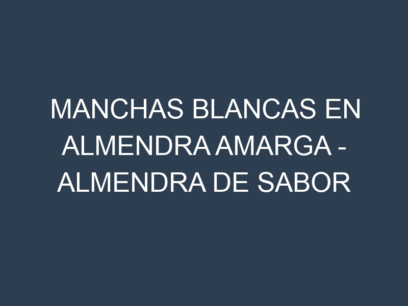 Manchas blancas en Almendra amarga – Almendra de sabor amargo. Manchas hojas blancas en Almendra amarga – Almendra de sabor amargo.