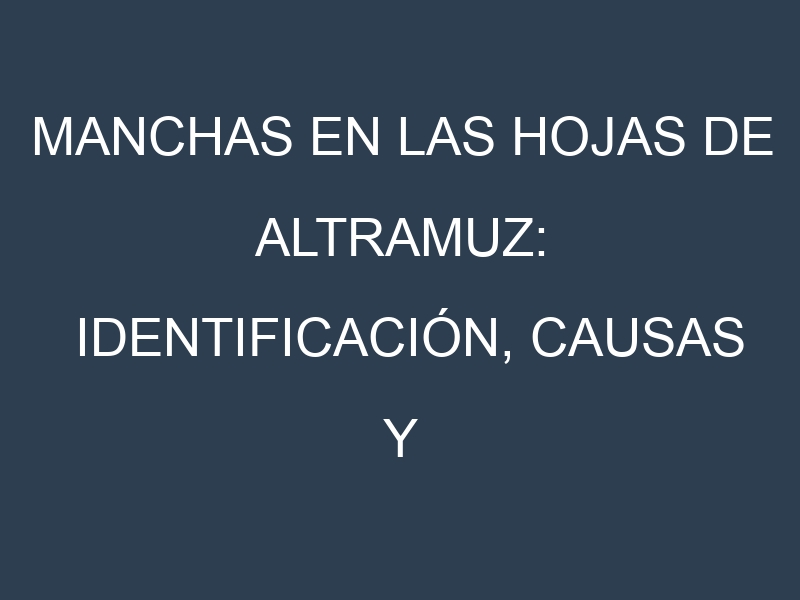Manchas en las hojas de Altramuz: Identificación, Causas y Estrategias de Control Efectivo