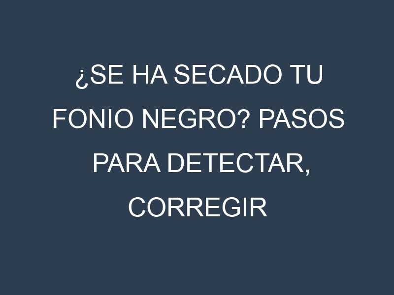 ¿Se ha secado tu Fonio negro? Pasos para Detectar, Corregir y Prevenir.