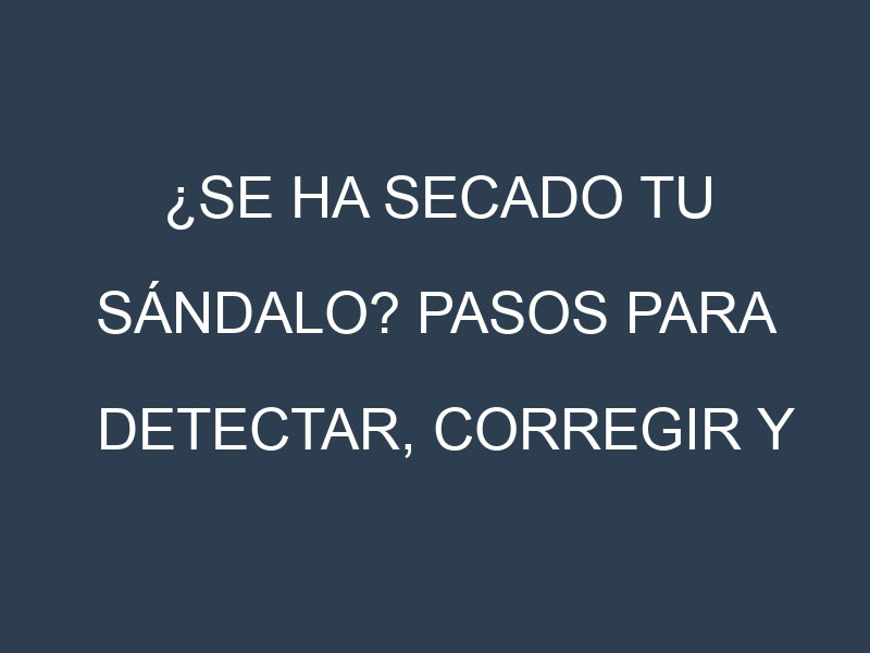 ¿Se ha secado tu Sándalo? Pasos para Detectar, Corregir y Prevenir.