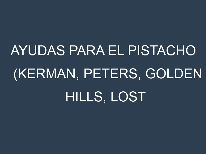 Ayudas para el Pistacho (Kerman, Peters, Golden Hills, Lost Hills, Kalehghouchi). Ayudas para el cultivo. Subvenciones.