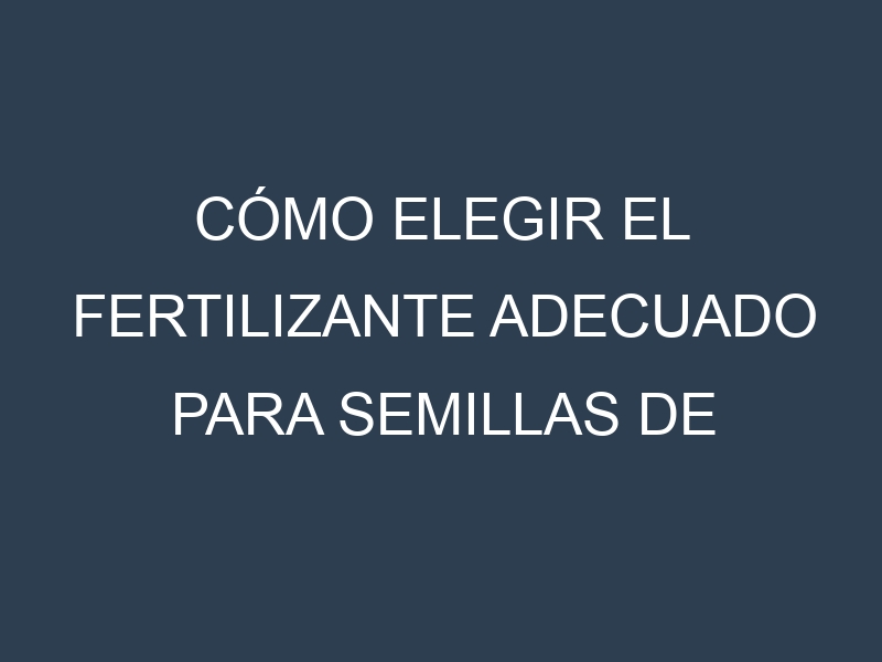 Cómo Elegir el Fertilizante Adecuado para Semillas de sésamo blanco