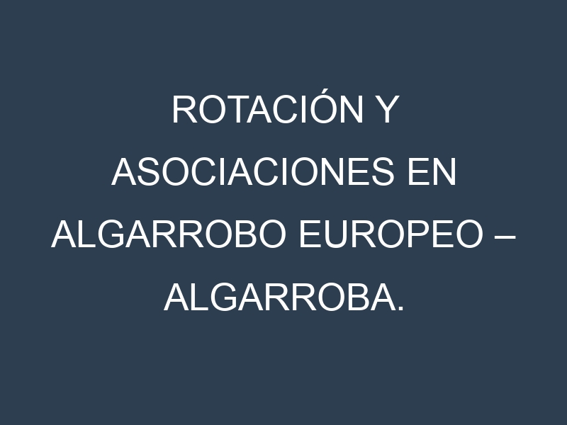 Rotación y Asociaciones en Algarrobo europeo – Algarroba. Estrategias de rotación y Beneficios de las asociaciones de cultivos.