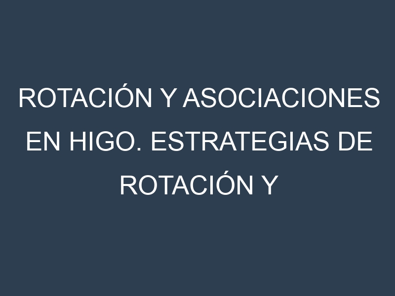 Rotación y Asociaciones en Higo. Estrategias de rotación y Beneficios de las asociaciones de cultivos.
