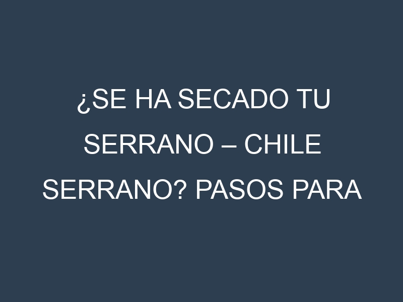 ¿Se ha secado tu Serrano – Chile serrano? Pasos para Detectar, Corregir y Prevenir.