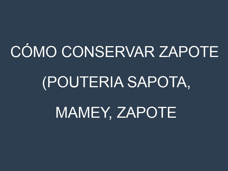 Cómo conservar Zapote (Pouteria sapota, Mamey, Zapote negro, Chicozapote).