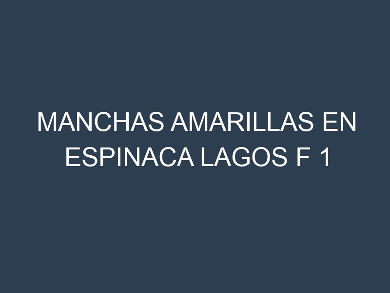 Manchas Amarillas en Espinaca Lagos F 1