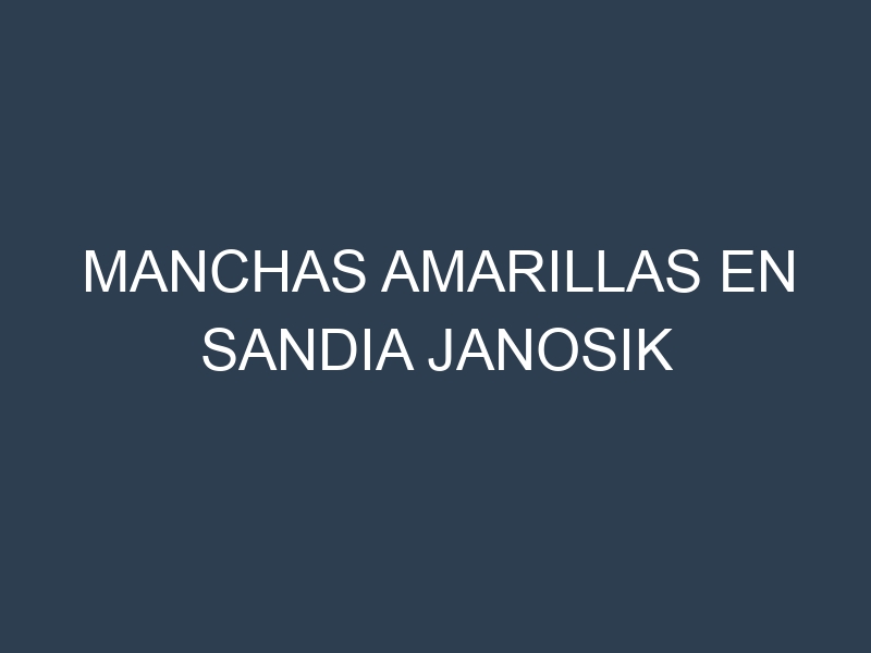 Manchas Amarillas en Sandia Janosik