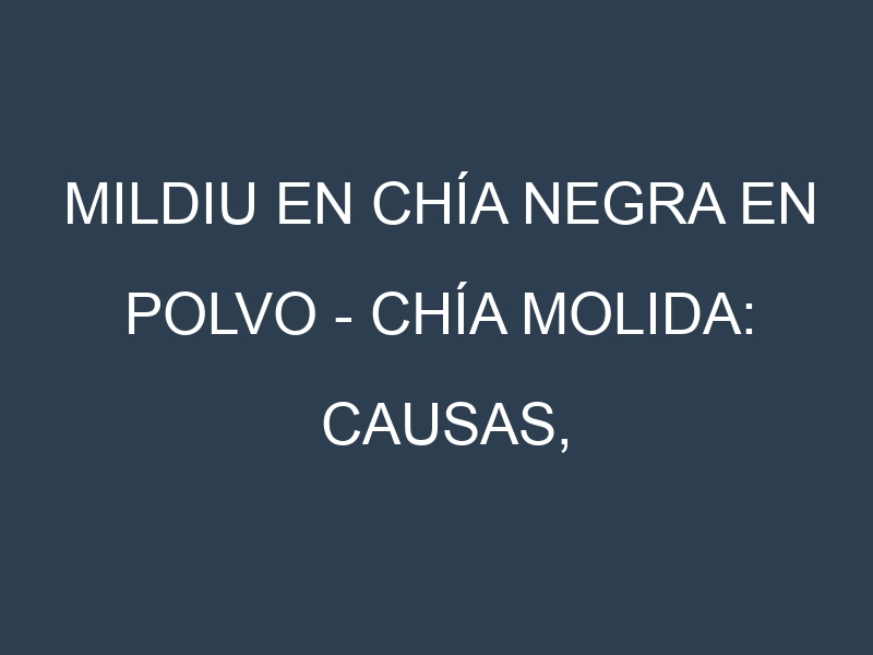 Mildiu en Chía negra en polvo – Chía molida: Causas, Síntomas y Estrategias de Control en Cultivos