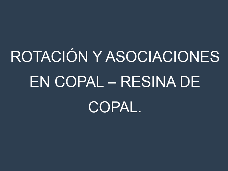 Rotación y Asociaciones en Copal – Resina de copal. Estrategias de rotación y Beneficios de las asociaciones de cultivos.