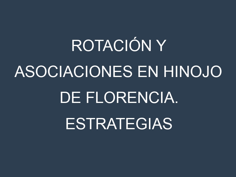 Rotación y Asociaciones en Hinojo de Florencia. Estrategias de rotación y Beneficios de las asociaciones de cultivos.