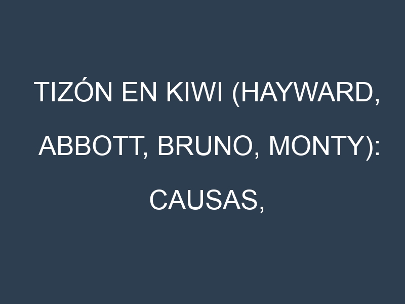 Tizón en Kiwi (Hayward, Abbott, Bruno, Monty): Causas, Síntomas y Estrategias de Control en Cultivos