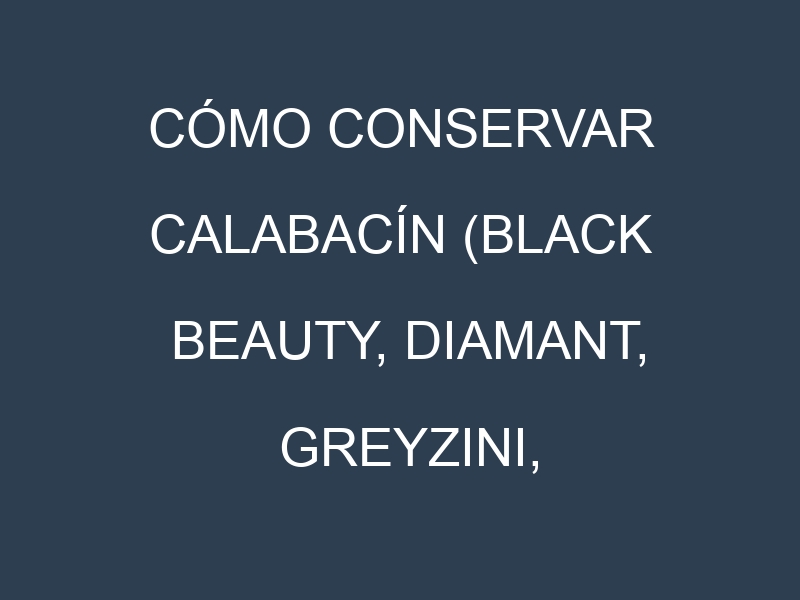 Cómo conservar Calabacín (Black Beauty, Diamant, Greyzini, Clarita).