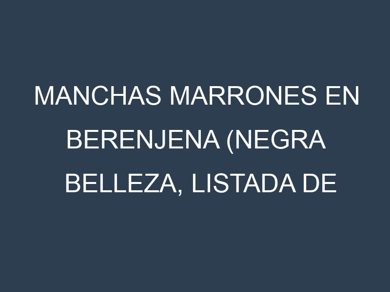 Manchas Marrones en Berenjena (Negra Belleza, Listada de Gandía, Violeta de Florencia, Blanca). Hojas con manchas marrones en Berenjena (Negra Belleza, Listada de Gandía, Violeta de Florencia, Blanca).
