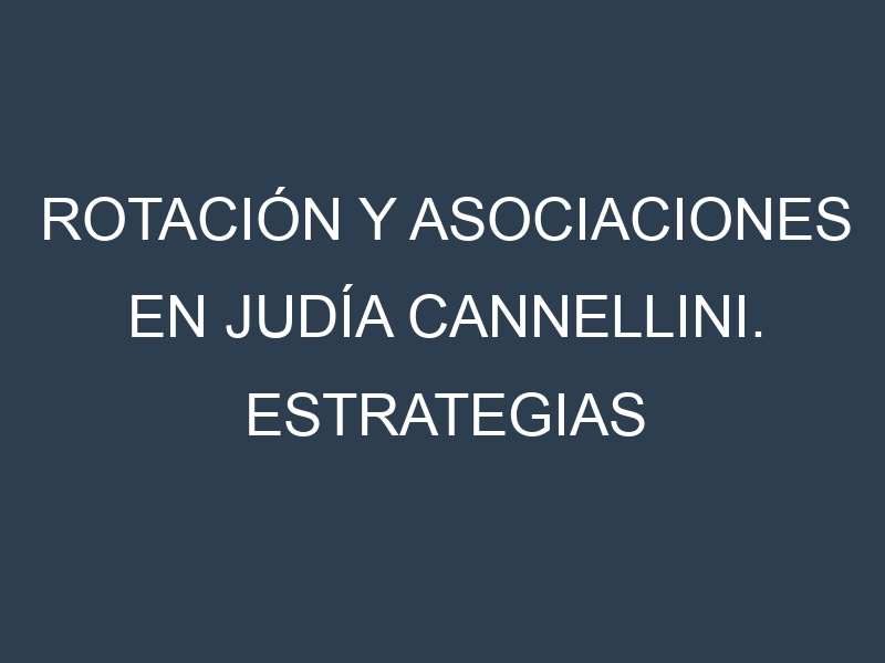 Rotación y Asociaciones en Judía cannellini. Estrategias de rotación y Beneficios de las asociaciones de cultivos.