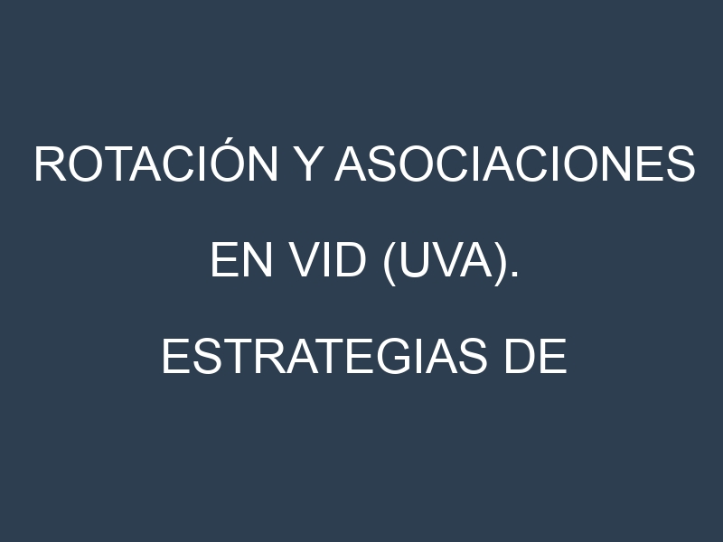 Rotación y Asociaciones en Vid (uva). Estrategias de rotación y Beneficios de las asociaciones de cultivos.