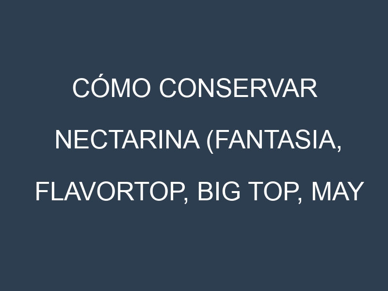 Cómo conservar Nectarina (Fantasia, Flavortop, Big Top, May Grand).