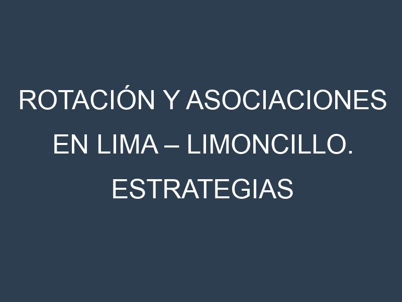 Rotación y Asociaciones en Lima – Limoncillo. Estrategias de rotación y Beneficios de las asociaciones de cultivos.