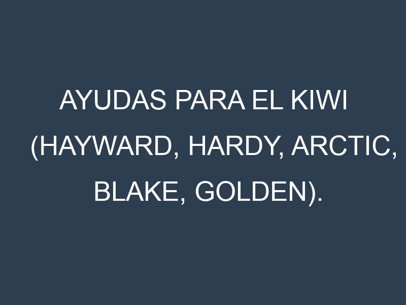 Ayudas para el Kiwi (Hayward, Hardy, Arctic, Blake, Golden). Ayudas para el cultivo. Subvenciones.