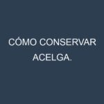 Cómo conservar Acelga.