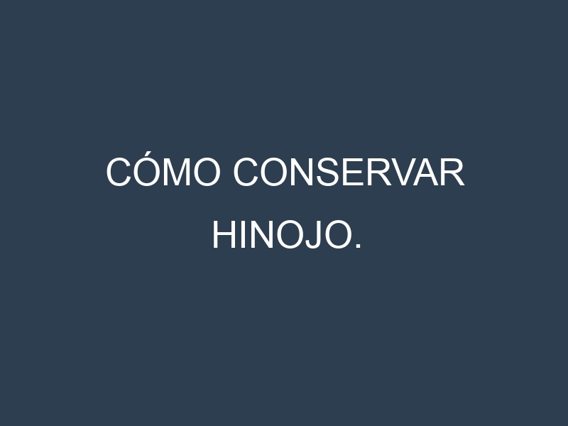 Cómo conservar Hinojo.