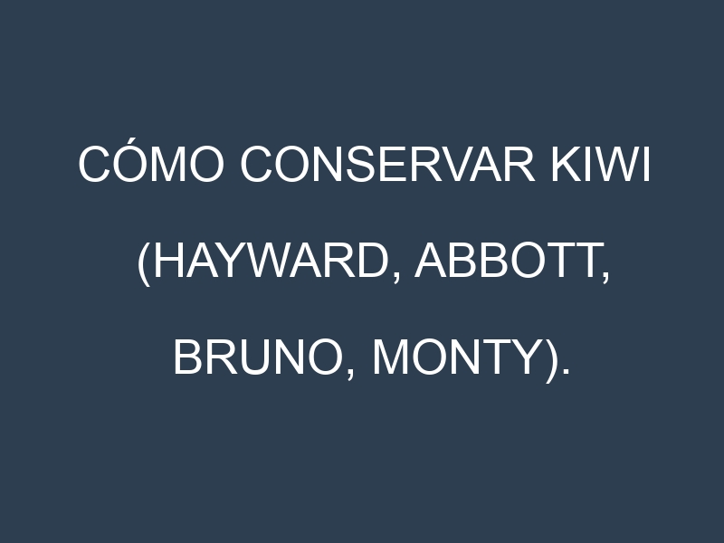 Cómo conservar Kiwi (Hayward, Abbott, Bruno, Monty).