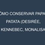 Cómo conservar Papa o patata (Desirée, Kennebec, Monalisa, Agria).