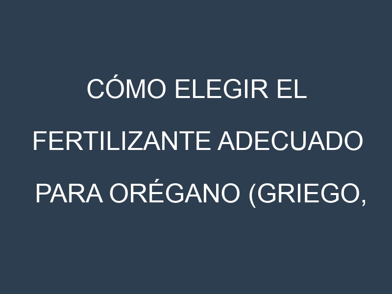 Cómo Elegir el Fertilizante Adecuado para Orégano (Griego, Italiano, Mexicano, Amarillo, Golden)