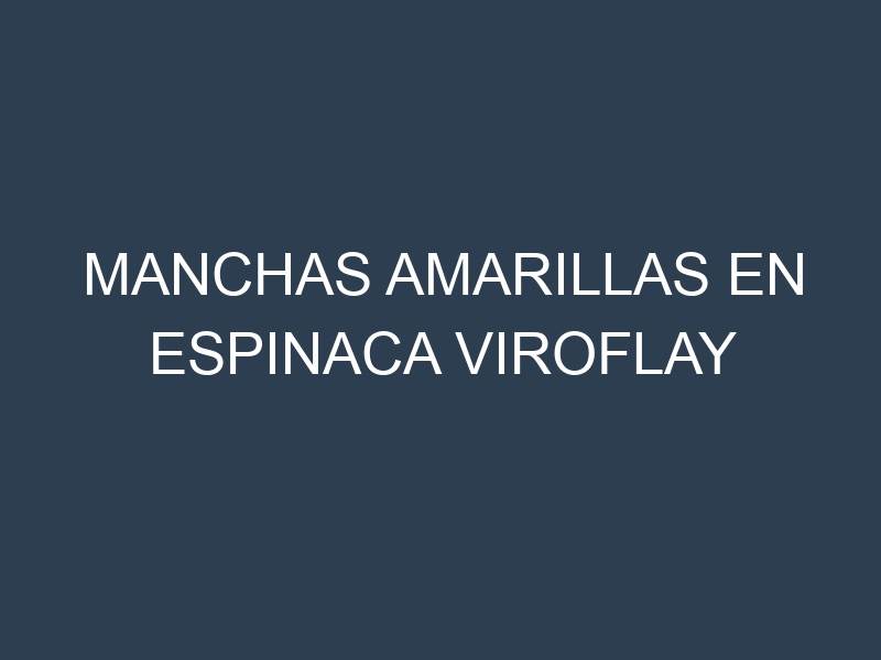 Manchas Amarillas en Espinaca Viroflay