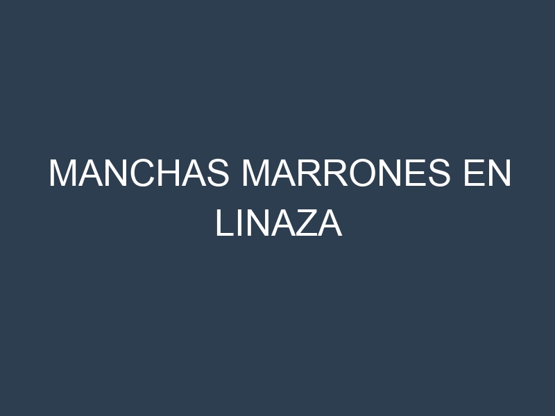 Manchas Marrones en Linaza