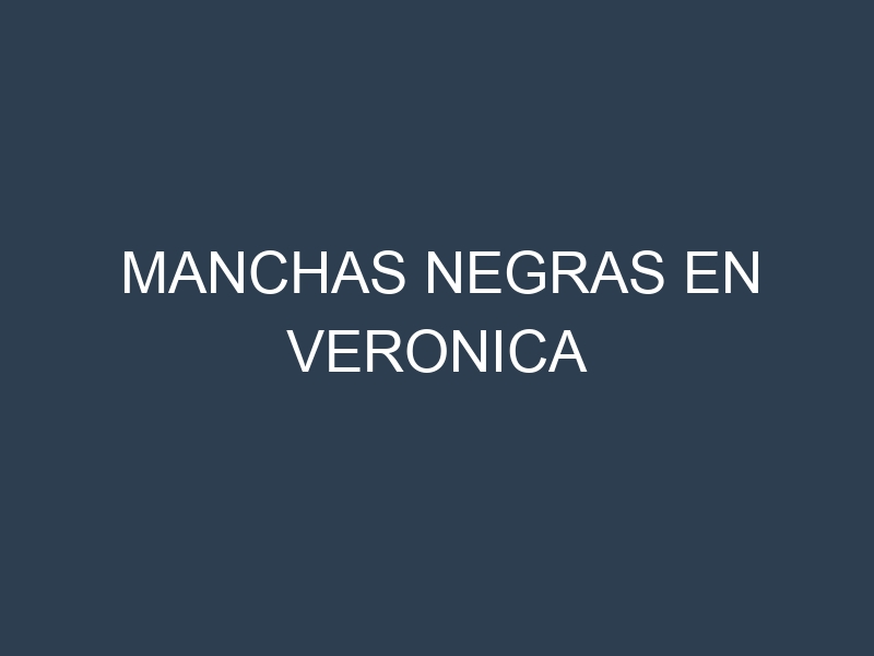 Manchas Negras en Veronica