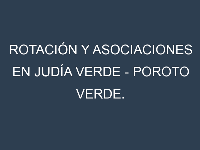 Rotación y Asociaciones en Judía verde – Poroto verde. Estrategias de rotación y Beneficios de las asociaciones de cultivos.